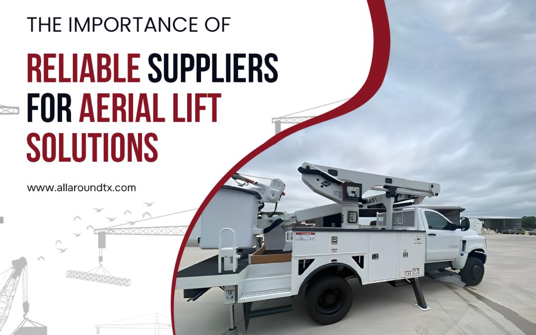 The Importance of Reliable Suppliers for Aerial Lift Solutions